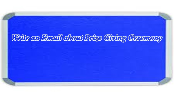 Write an Email about Prize Giving Ceremony to Your Friend