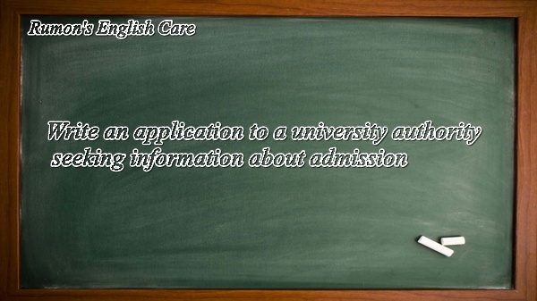 Write an application to a university authority seeking information about admission