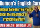 Write a Dialogue between Two Friends about the Importance of practicing morality in our everyday life